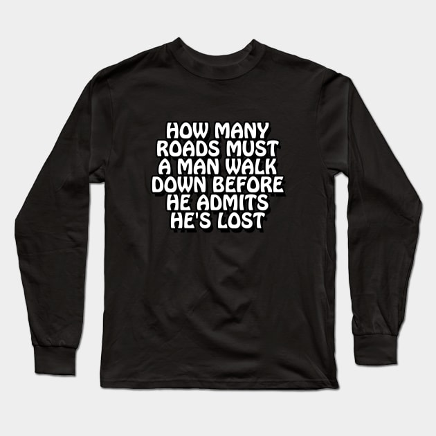 How many roads must a man walk down before he admits he's lost Long Sleeve T-Shirt by Geometric Designs